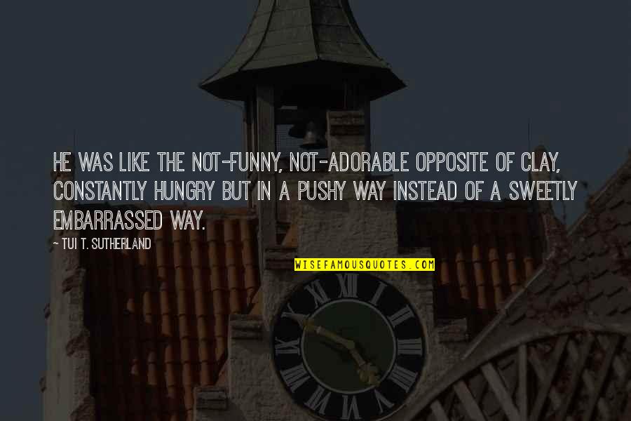 I'm Hungry Funny Quotes By Tui T. Sutherland: He was like the not-funny, not-adorable opposite of