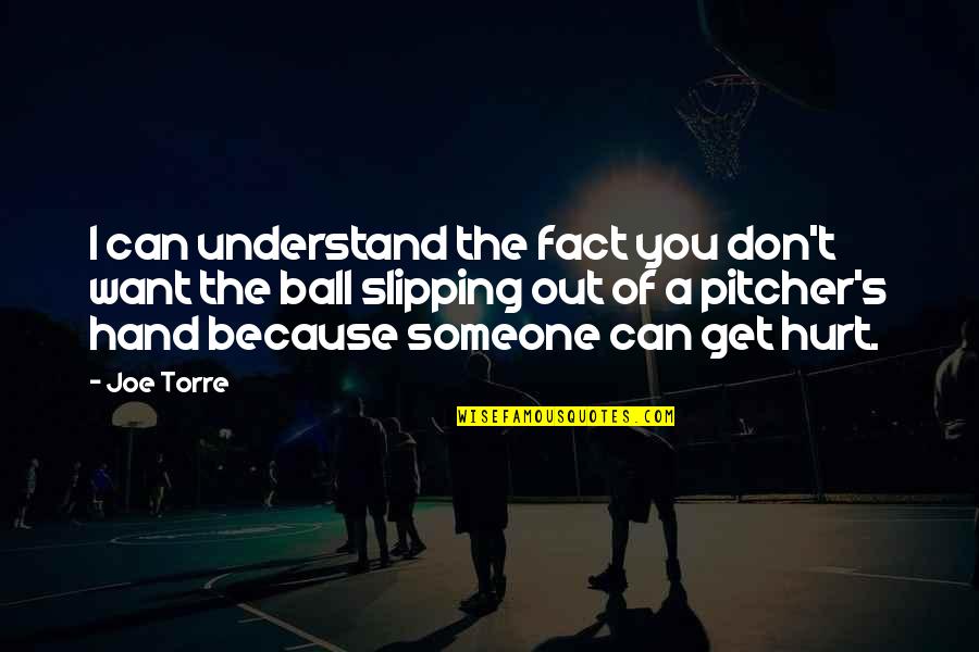 I'm Hurt Because Of You Quotes By Joe Torre: I can understand the fact you don't want I'm Hurt Because Of You Quotes By Joe Torre: I can understand the fact you don't want