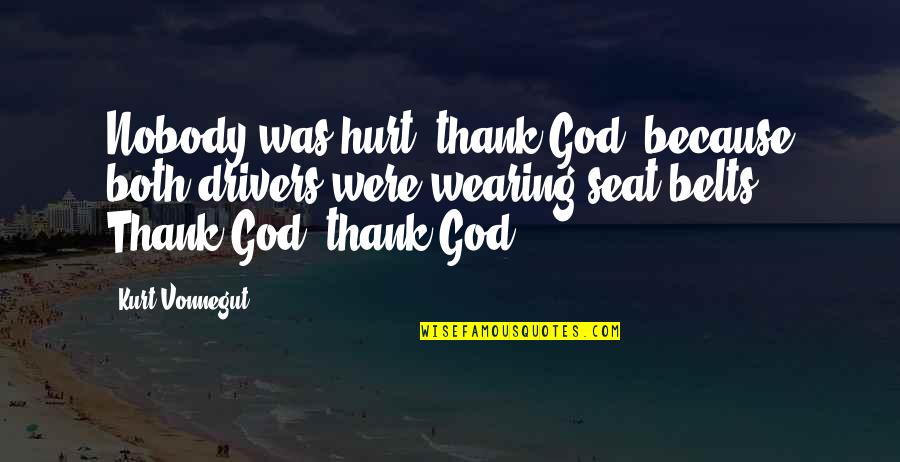 I'm Hurt Because Of You Quotes By Kurt Vonnegut: Nobody was hurt, thank God, because both drivers
