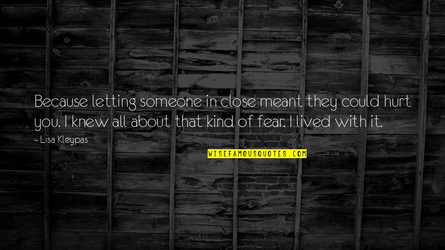 I'm Hurt Because Of You Quotes By Lisa Kleypas: Because letting someone in close meant they could I'm Hurt Because Of You Quotes By Lisa Kleypas: Because letting someone in close meant they could