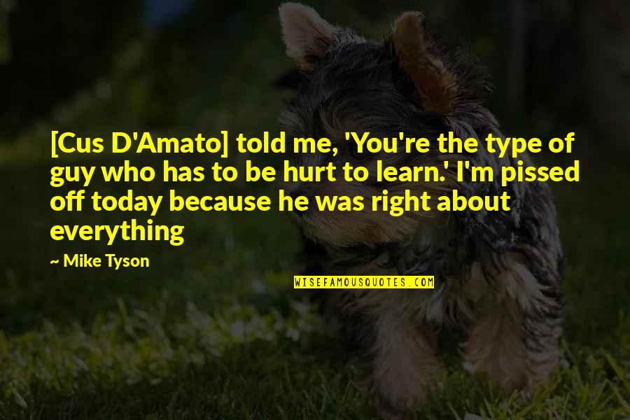 I'm Hurt Because Of You Quotes By Mike Tyson: [Cus D'Amato] told me, 'You're the type of