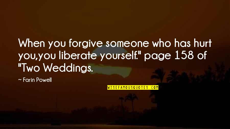 I'm Hurt But I Forgive You Quotes By Farin Powell: When you forgive someone who has hurt you,you I'm Hurt But I Forgive You Quotes By Farin Powell: When you forgive someone who has hurt you,you