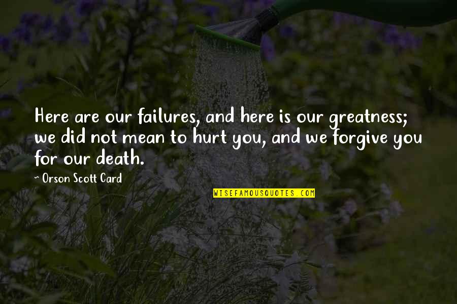 I'm Hurt But I Forgive You Quotes By Orson Scott Card: Here are our failures, and here is our