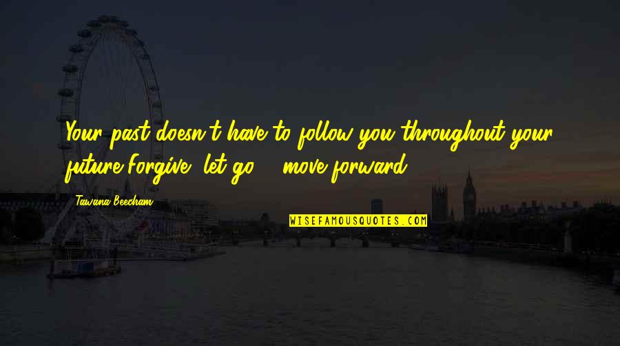 I'm Hurt But I Forgive You Quotes By Tawana Beecham: Your past doesn't have to follow you throughout I'm Hurt But I Forgive You Quotes By Tawana Beecham: Your past doesn't have to follow you throughout