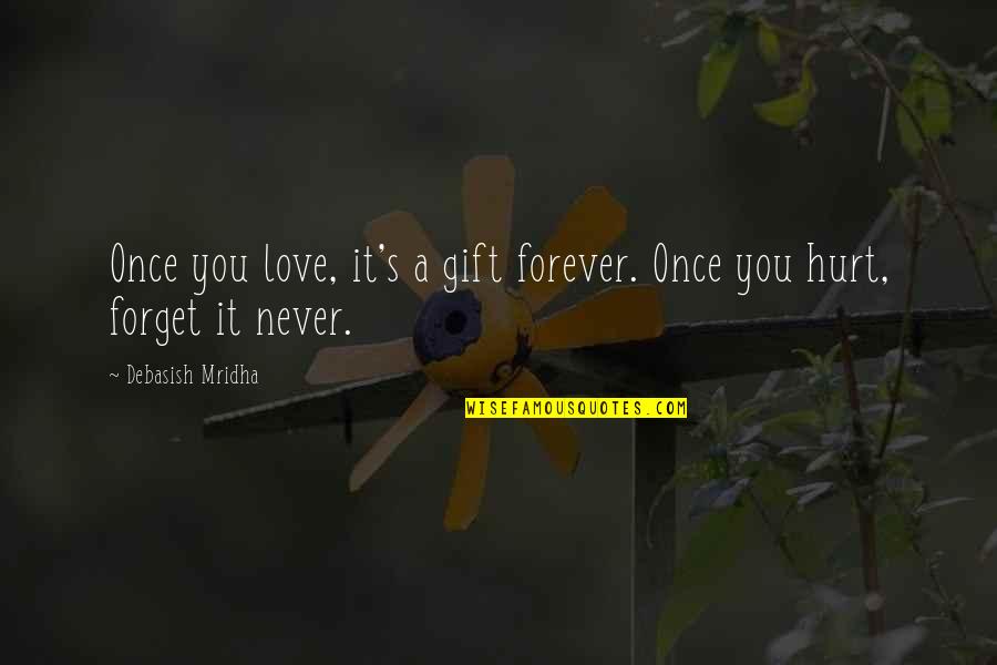 I'm Hurt But I Love You Quotes By Debasish Mridha: Once you love, it's a gift forever. Once