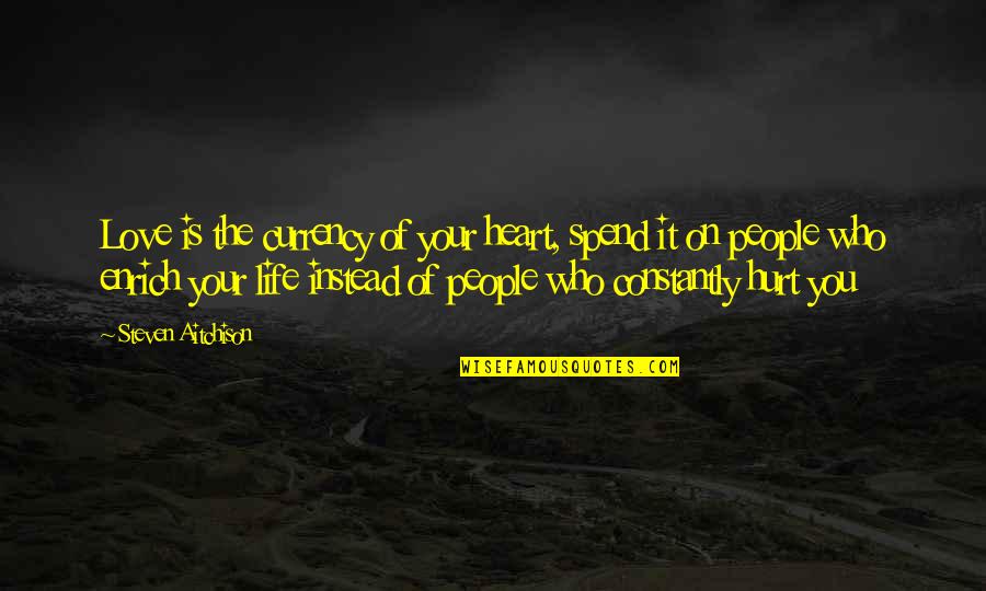 I'm Hurt But I Love You Quotes By Steven Aitchison: Love is the currency of your heart, spend