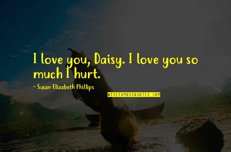 I'm Hurt But I Love You Quotes By Susan Elizabeth Phillips: I love you, Daisy. I love you so