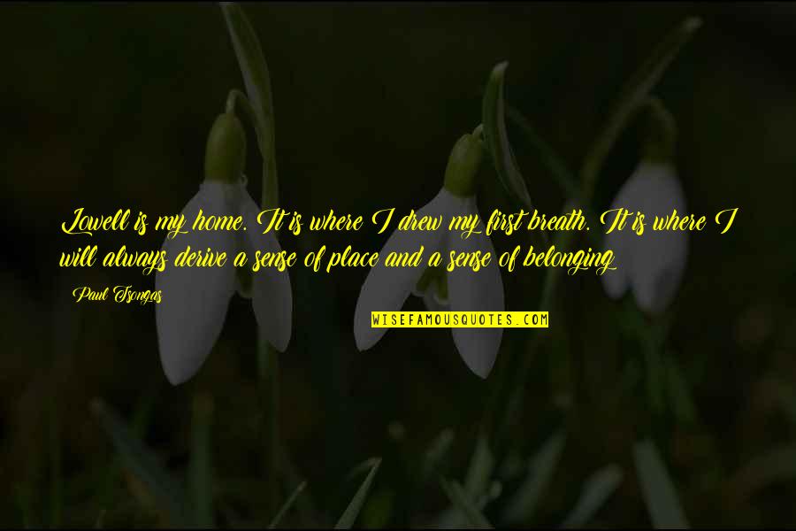 Im Hurt But Im Okay Quotes By Paul Tsongas: Lowell is my home. It is where I Im Hurt But Im Okay Quotes By Paul Tsongas: Lowell is my home. It is where I