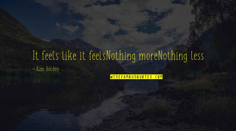 Im Hurt Too Quotes By Kim Holden: It feels like it feelsNothing moreNothing less Im Hurt Too Quotes By Kim Holden: It feels like it feelsNothing moreNothing less