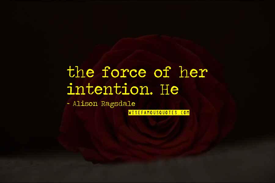 I'm Hurting So Bad Quotes By Alison Ragsdale: the force of her intention. He