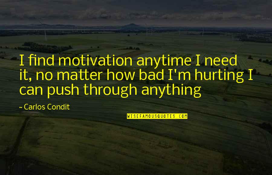 I'm Hurting So Bad Quotes By Carlos Condit: I find motivation anytime I need it, no