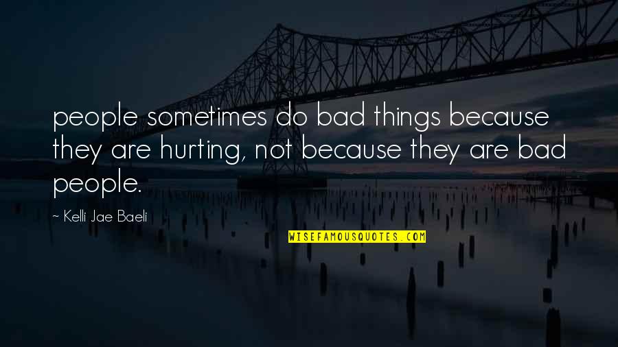 I'm Hurting So Bad Quotes By Kelli Jae Baeli: people sometimes do bad things because they are