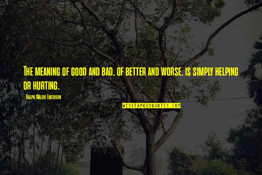 I'm Hurting So Bad Quotes By Ralph Waldo Emerson: The meaning of good and bad, of better