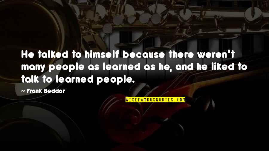 I'm Imperfectly Perfect Quotes By Frank Beddor: He talked to himself because there weren't many I'm Imperfectly Perfect Quotes By Frank Beddor: He talked to himself because there weren't many