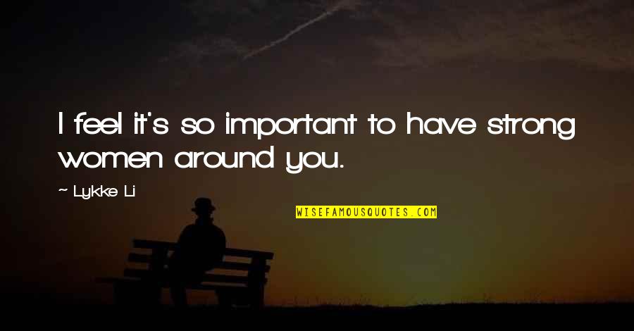 I'm Important To You Quotes By Lykke Li: I feel it's so important to have strong