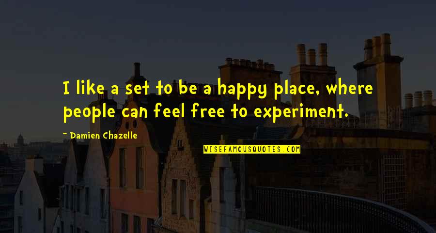 I'm In A Happy Place Quotes By Damien Chazelle: I like a set to be a happy