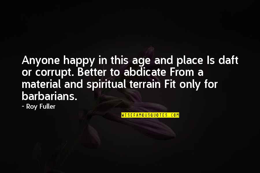 I'm In A Happy Place Quotes By Roy Fuller: Anyone happy in this age and place Is