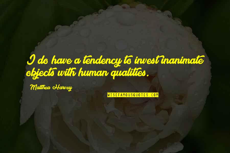 Im In Good Hands Quotes By Matthea Harvey: I do have a tendency to invest inanimate
