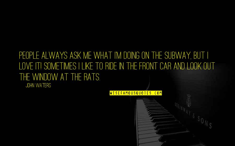 I'm In Love Quotes By John Waters: People always ask me what I'm doing on