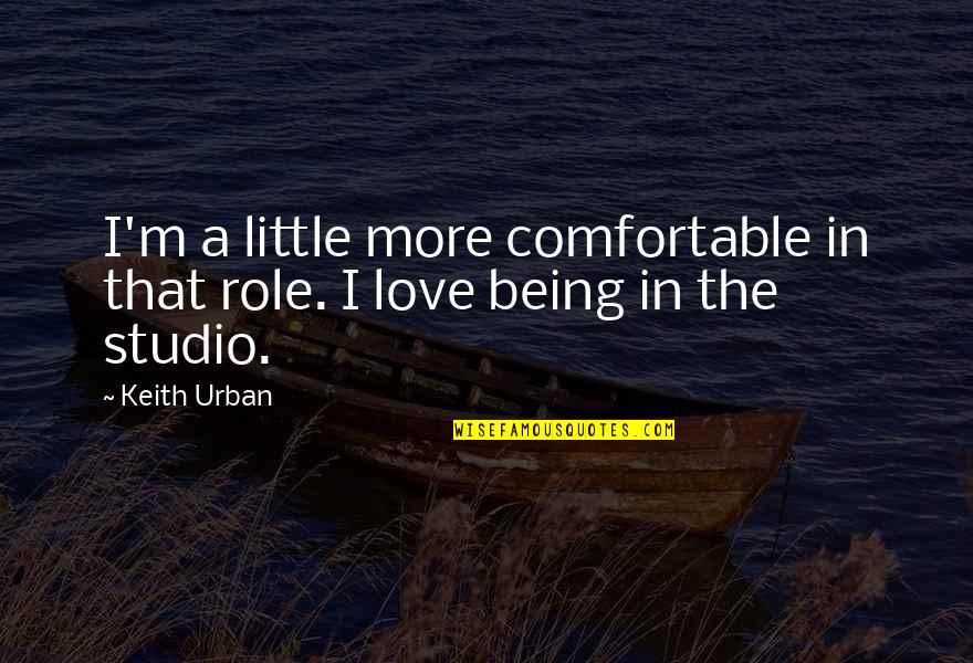 I'm In Love Quotes By Keith Urban: I'm a little more comfortable in that role.