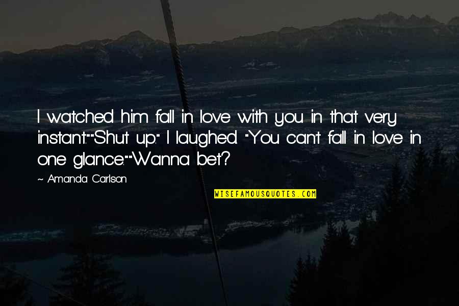 I'm In Love With Him Quotes By Amanda Carlson: I watched him fall in love with you I'm In Love With Him Quotes By Amanda Carlson: I watched him fall in love with you