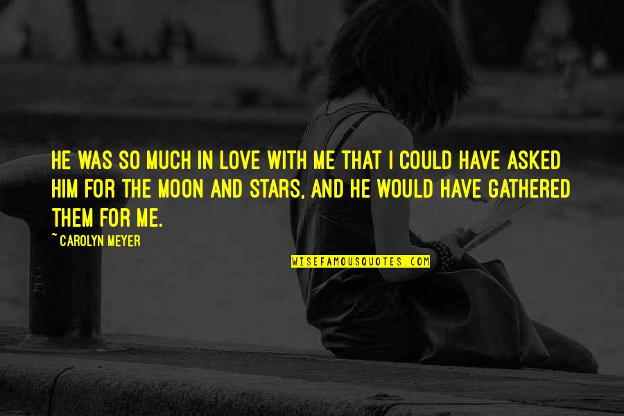 I'm In Love With Him Quotes By Carolyn Meyer: He was so much in love with me I'm In Love With Him Quotes By Carolyn Meyer: He was so much in love with me