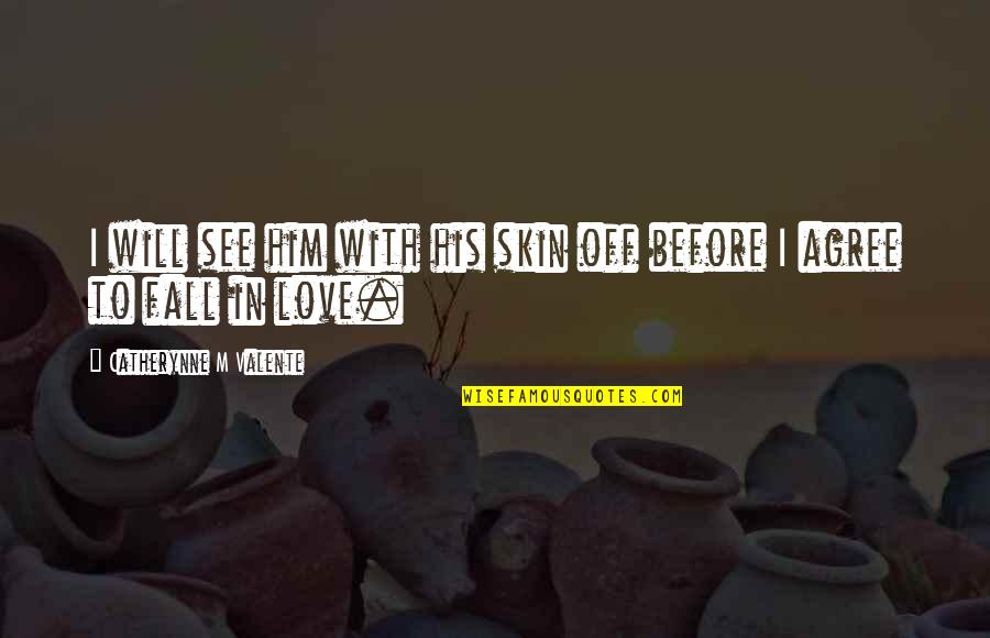 I'm In Love With Him Quotes By Catherynne M Valente: I will see him with his skin off I'm In Love With Him Quotes By Catherynne M Valente: I will see him with his skin off