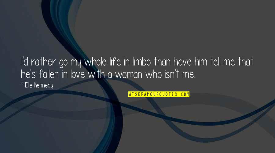 I'm In Love With Him Quotes By Elle Kennedy: I'd rather go my whole life in limbo I'm In Love With Him Quotes By Elle Kennedy: I'd rather go my whole life in limbo