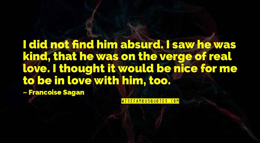 I'm In Love With Him Quotes By Francoise Sagan: I did not find him absurd. I saw