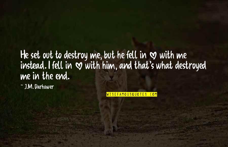 I'm In Love With Him Quotes By J.M. Darhower: He set out to destroy me, but he I'm In Love With Him Quotes By J.M. Darhower: He set out to destroy me, but he