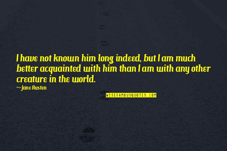 I'm In Love With Him Quotes By Jane Austen: I have not known him long indeed, but I'm In Love With Him Quotes By Jane Austen: I have not known him long indeed, but