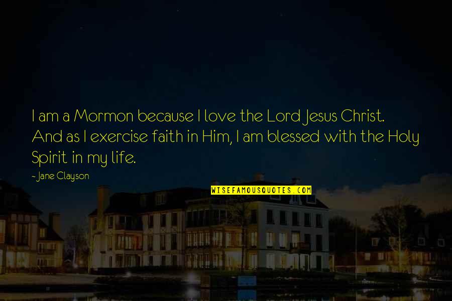 I'm In Love With Him Quotes By Jane Clayson: I am a Mormon because I love the I'm In Love With Him Quotes By Jane Clayson: I am a Mormon because I love the