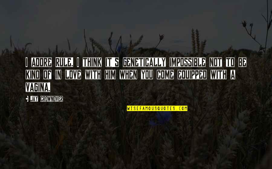 I'm In Love With Him Quotes By Jay Crownover: I adore Rule. I think it's genetically impossible I'm In Love With Him Quotes By Jay Crownover: I adore Rule. I think it's genetically impossible