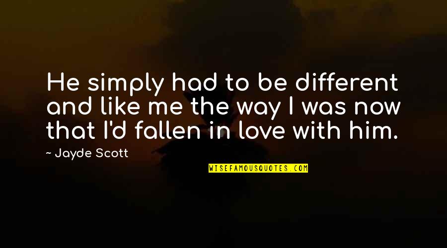 I'm In Love With Him Quotes By Jayde Scott: He simply had to be different and like I'm In Love With Him Quotes By Jayde Scott: He simply had to be different and like