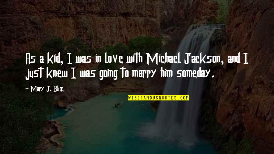 I'm In Love With Him Quotes By Mary J. Blige: As a kid, I was in love with I'm In Love With Him Quotes By Mary J. Blige: As a kid, I was in love with