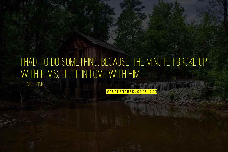 I'm In Love With Him Quotes By Nell Zink: I had to do something, because the minute I'm In Love With Him Quotes By Nell Zink: I had to do something, because the minute