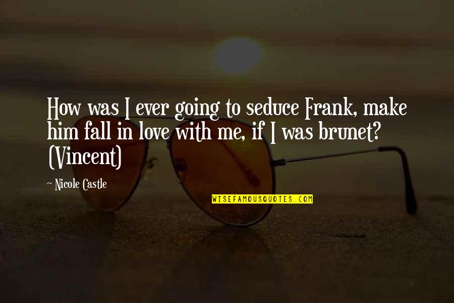 I'm In Love With Him Quotes By Nicole Castle: How was I ever going to seduce Frank, I'm In Love With Him Quotes By Nicole Castle: How was I ever going to seduce Frank,