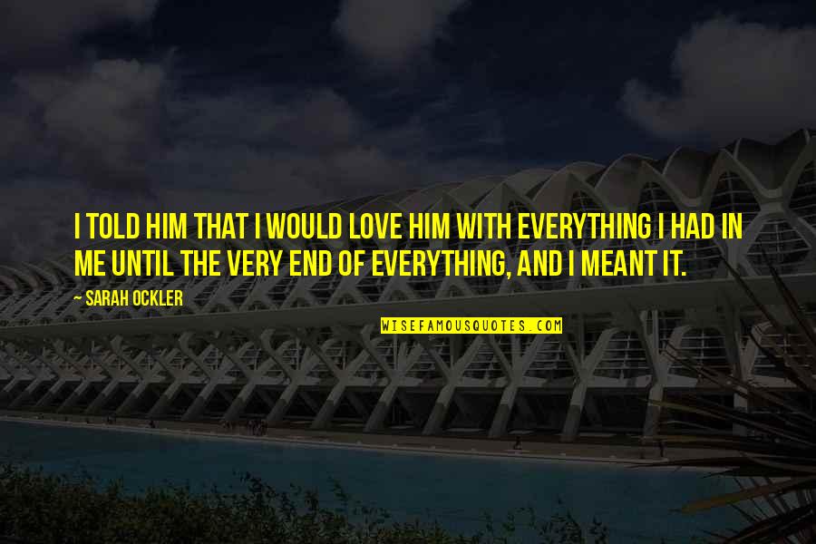 I'm In Love With Him Quotes By Sarah Ockler: I told him that I would love him I'm In Love With Him Quotes By Sarah Ockler: I told him that I would love him
