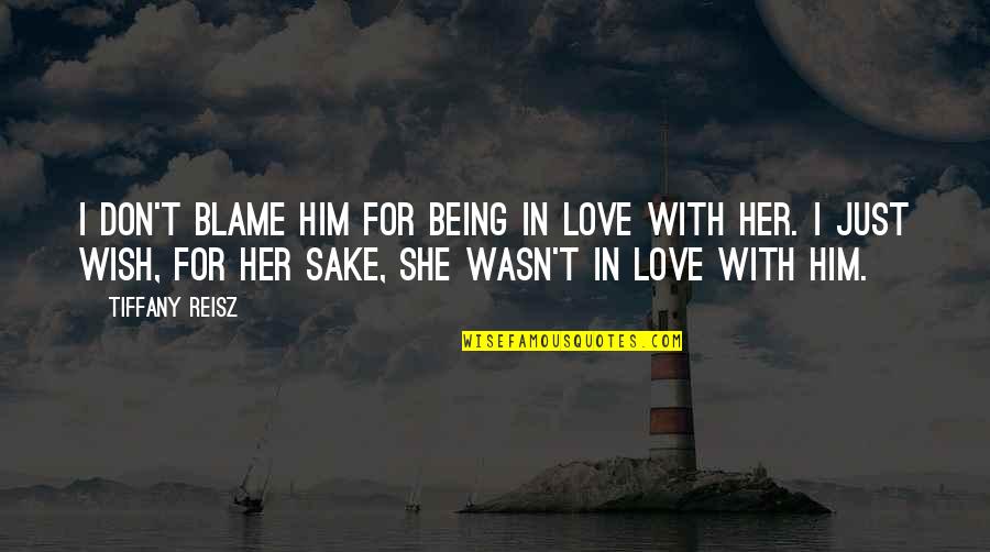 I'm In Love With Him Quotes By Tiffany Reisz: I don't blame him for being in love I'm In Love With Him Quotes By Tiffany Reisz: I don't blame him for being in love