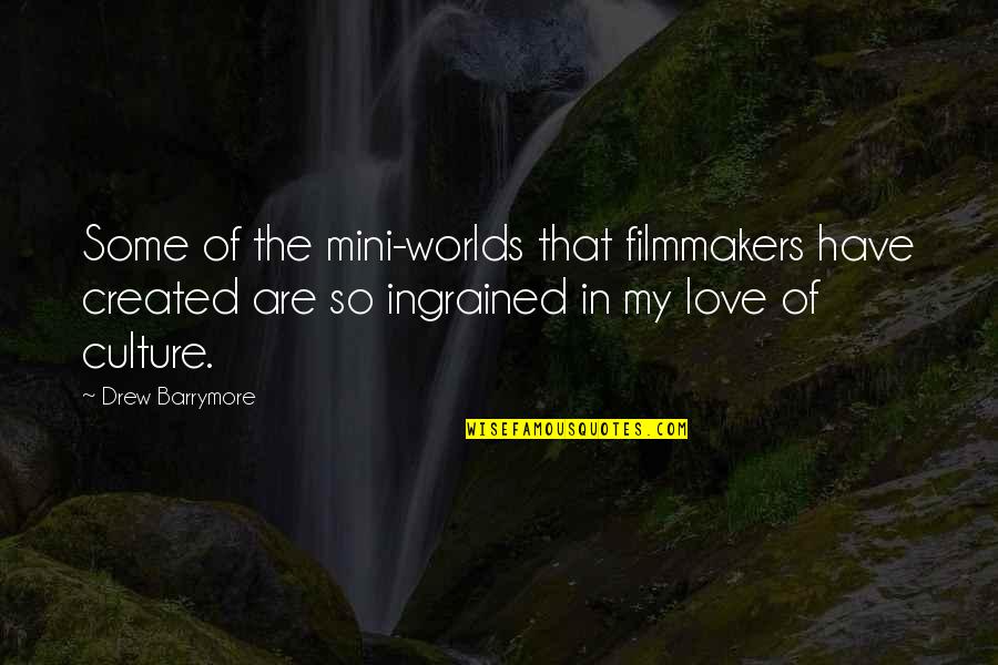 Im In Love With My Bed Quotes By Drew Barrymore: Some of the mini-worlds that filmmakers have created