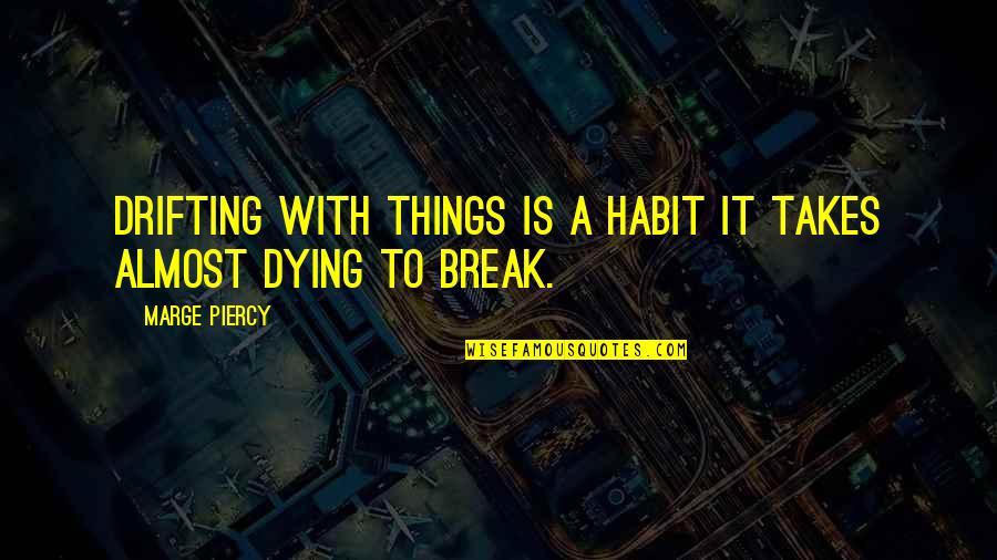 Im In Love With My Bed Quotes By Marge Piercy: Drifting with things is a habit it takes
