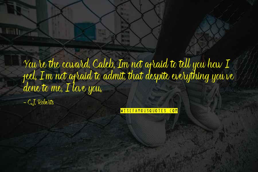 Im In Love With Quotes By C.J. Roberts: You're the coward, Caleb. Im not afraid to Im In Love With Quotes By C.J. Roberts: You're the coward, Caleb. Im not afraid to