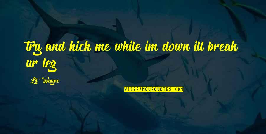 Im In Love With Quotes By Lil' Wayne: try and kick me while im down ill Im In Love With Quotes By Lil' Wayne: try and kick me while im down ill