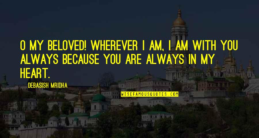I'm In Love With You Because Quotes By Debasish Mridha: O my beloved! Wherever I am, I am
