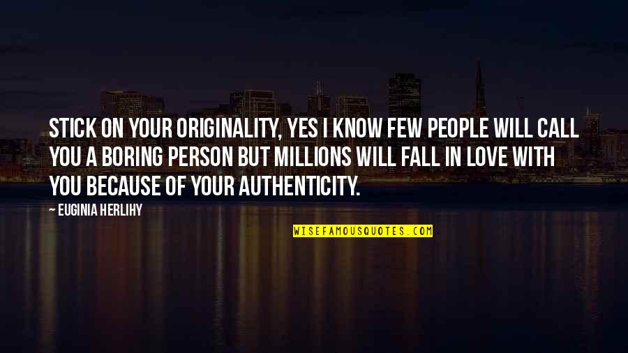 I'm In Love With You Because Quotes By Euginia Herlihy: Stick on your originality, yes I know few