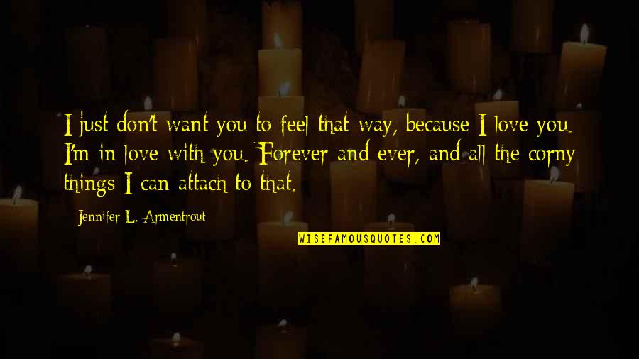 I'm In Love With You Because Quotes By Jennifer L. Armentrout: I just don't want you to feel that