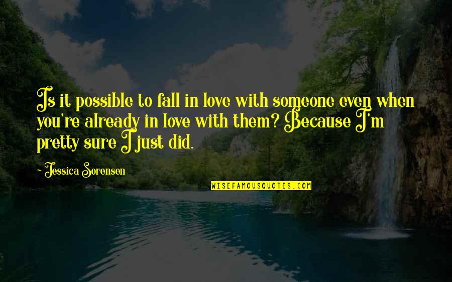 I'm In Love With You Because Quotes By Jessica Sorensen: Is it possible to fall in love with