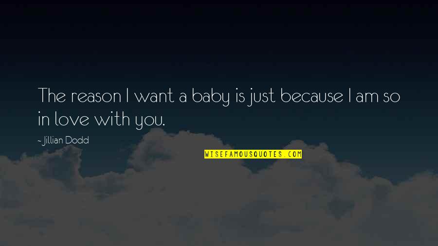 I'm In Love With You Because Quotes By Jillian Dodd: The reason I want a baby is just
