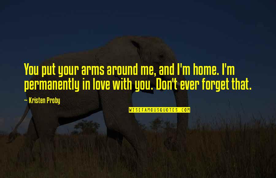 I'm In Love With You Quotes By Kristen Proby: You put your arms around me, and I'm