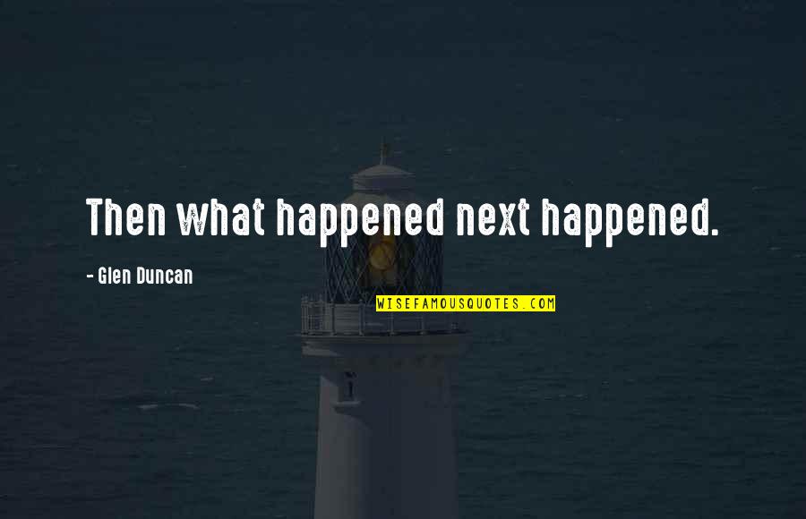 Im In Love With Your Mind Quotes By Glen Duncan: Then what happened next happened.